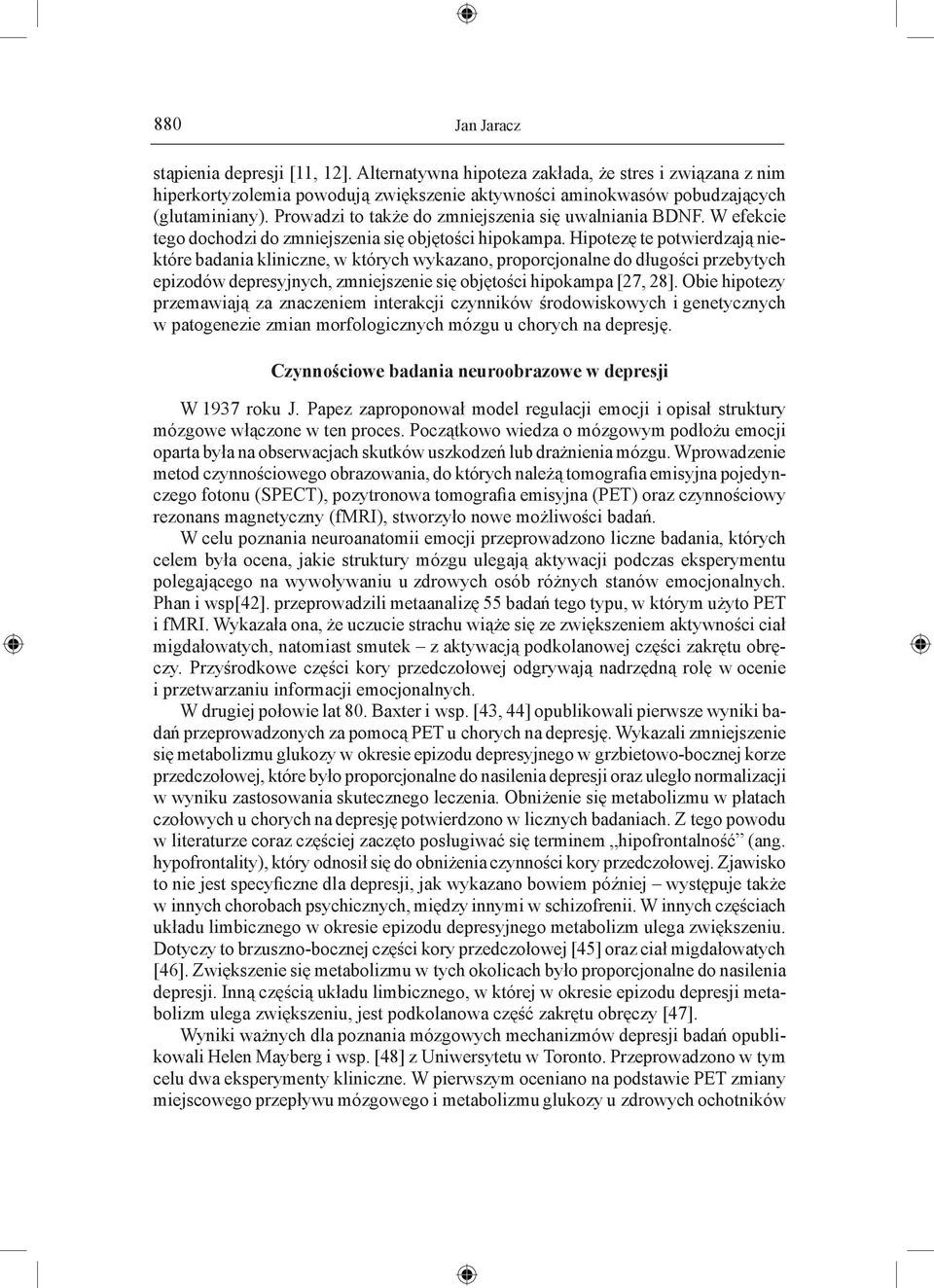 Hipotezę te potwierdzają niektóre badania kliniczne, w których wykazano, proporcjonalne do długości przebytych epizodów depresyjnych, zmniejszenie się objętości hipokampa [27, 28].