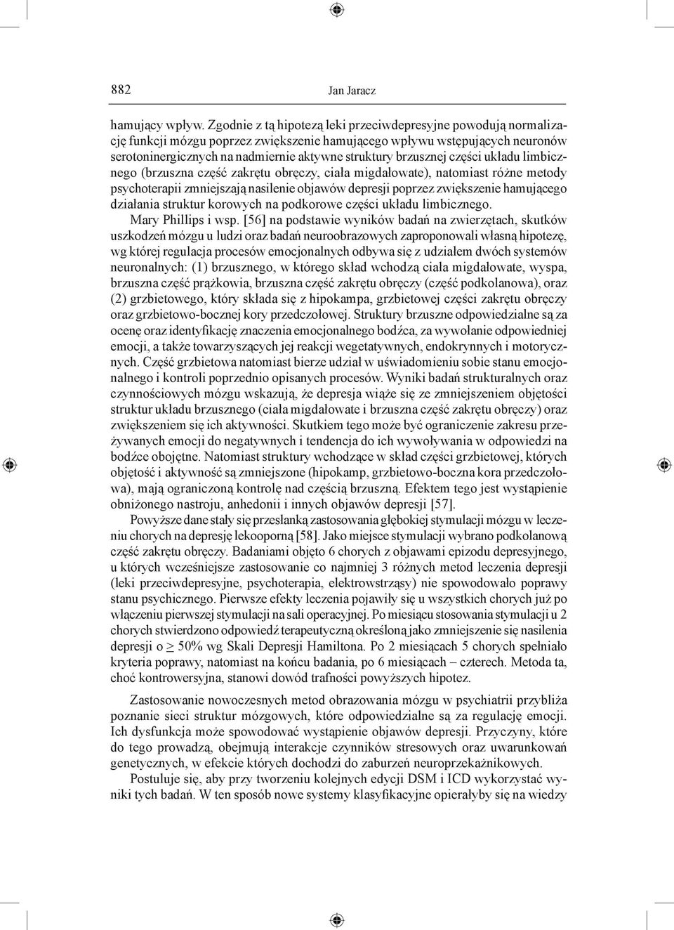 brzusznej części układu limbicznego (brzuszna część zakrętu obręczy, ciała migdałowate), natomiast różne metody psychoterapii zmniejszają nasilenie objawów depresji poprzez zwiększenie hamującego