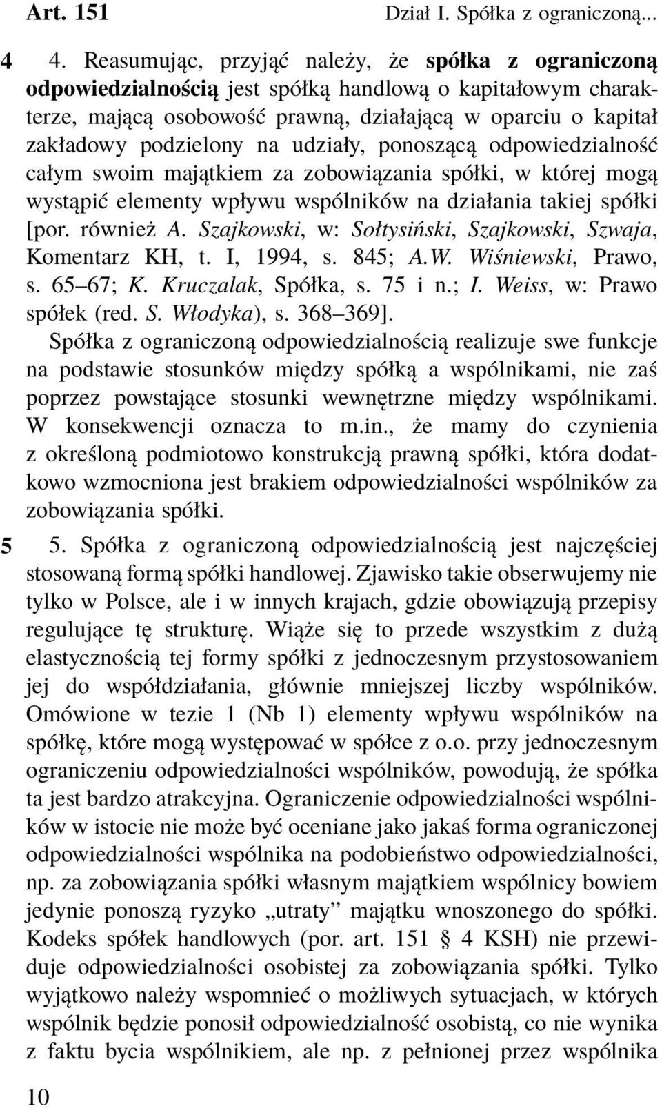 udziały, ponoszącą odpowiedzialność całym swoim majątkiem za zobowiązania spółki, w której mogą wystąpić elementy wpływu wspólników na działania takiej spółki [por. również A.