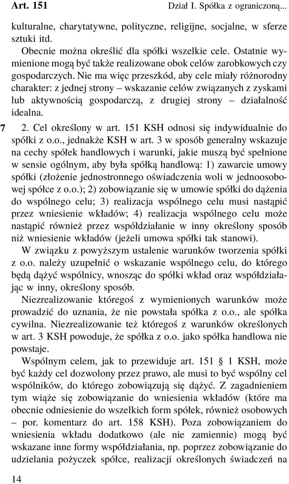 Nie ma więc przeszkód, aby cele miały różnorodny charakter: z jednej strony wskazanie celów związanych z zyskami lub aktywnością gospodarczą, z drugiej strony działalność idealna. 7 2.