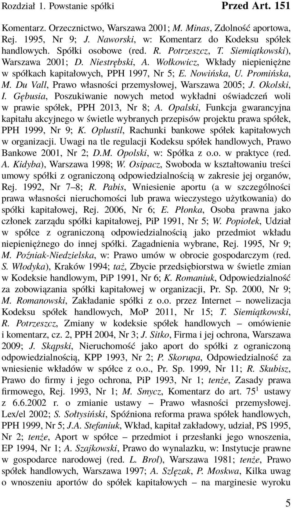 Du Vall, Prawo własności przemysłowej, Warszawa 2005; J. Okolski, I. Gębusia, Poszukiwanie nowych metod wykładni oświadczeń woli w prawie spółek, PPH 2013, Nr 8; A.