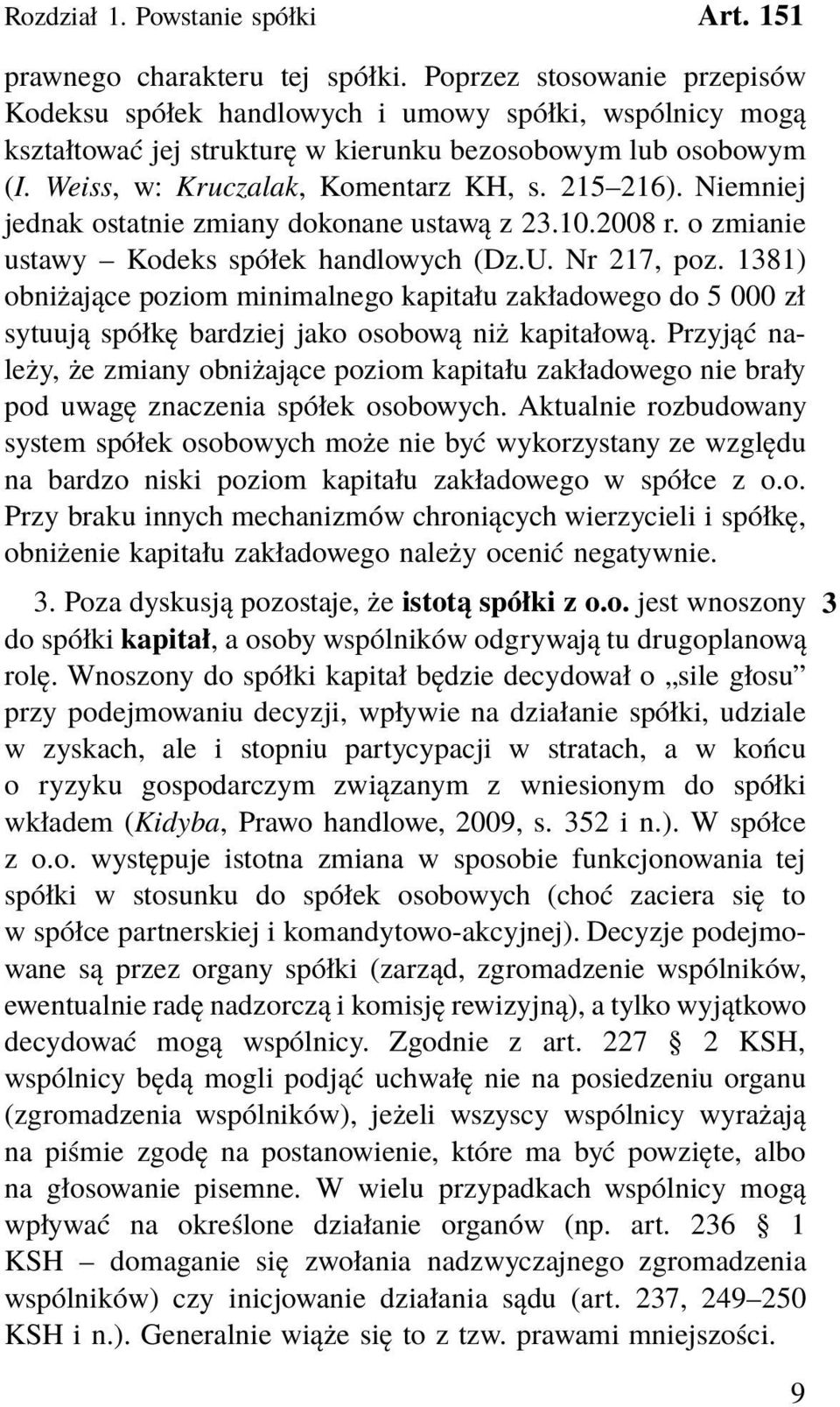 Niemniej jednak ostatnie zmiany dokonane ustawą z 23.10.2008 r. o zmianie ustawy Kodeks spółek handlowych (Dz.U. Nr 217, poz.