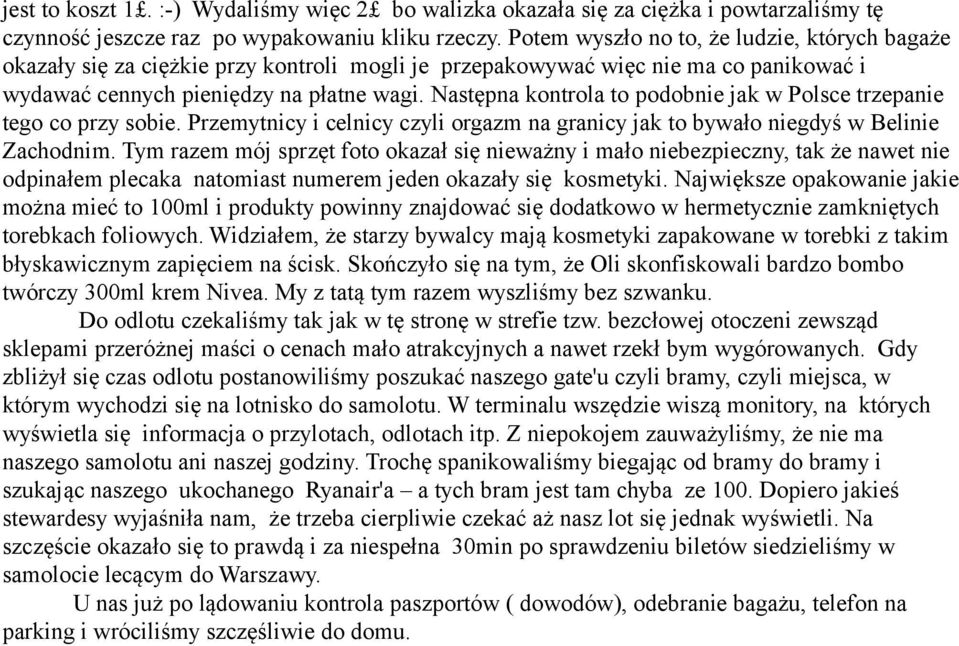 Następna kontrola to podobnie jak w Polsce trzepanie tego co przy sobie. Przemytnicy i celnicy czyli orgazm na granicy jak to bywało niegdyś w Belinie Zachodnim.