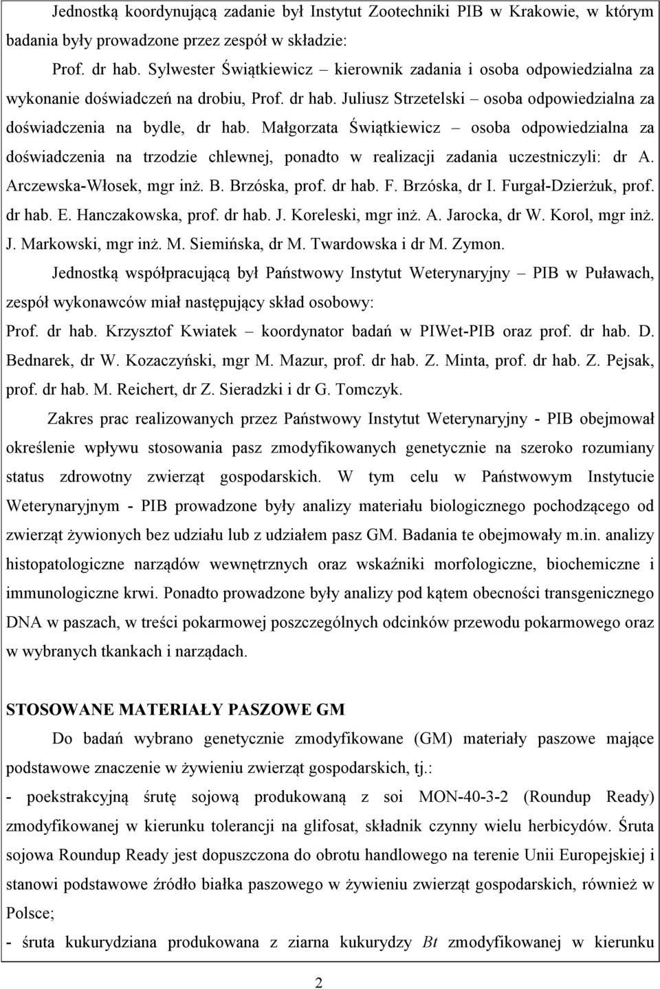 Małgorzata Świątkiewicz osoba odpowiedzialna za doświadczenia na trzodzie chlewnej, ponadto w realizacji zadania uczestniczyli: dr A. Arczewska-Włosek, mgr inż. B. Brzóska, prof. dr hab. F.