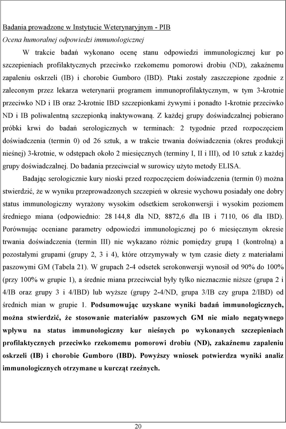 Ptaki zostały zaszczepione zgodnie z zaleconym przez lekarza weterynarii programem immunoprofilaktycznym, w tym 3-krotnie przeciwko ND i IB oraz 2-krotnie IBD szczepionkami żywymi i ponadto 1-krotnie