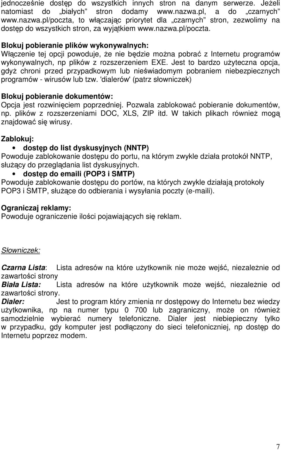 Jest to bardzo uyteczna opcja, gdy chroni przed przypadkowym lub niewiadomym pobraniem niebezpiecznych programów - wirusów lub tzw.