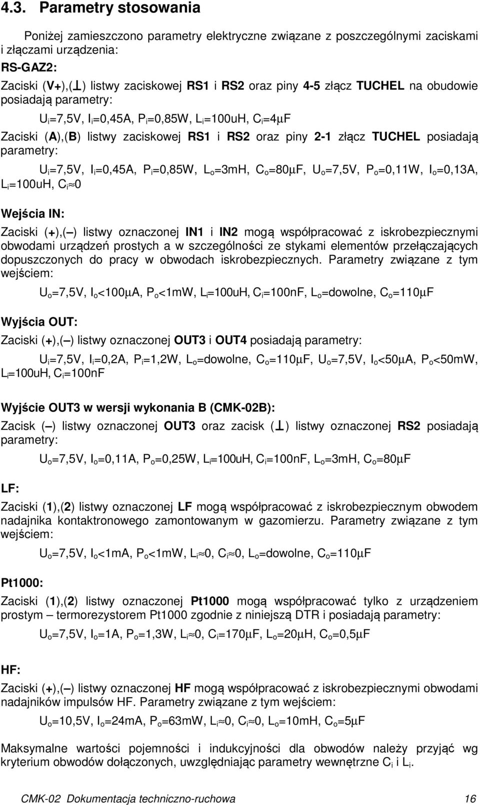 =7,5V, I i =0,45A, P i =0,85W, L o =3mH, C o =80µF, U o =7,5V, P o =0,11W, I o =0,13A, L i =100uH, C i 0 Wejścia IN: Zaciski (+),( ) listwy oznaczonej IN1 i IN2 mogą współpracować z iskrobezpiecznymi