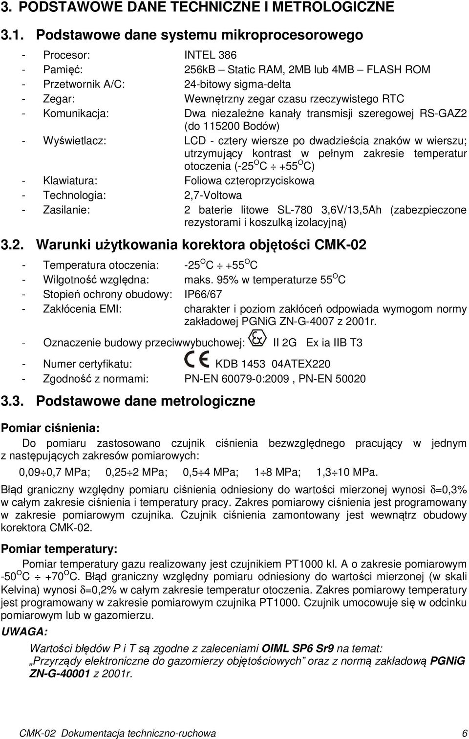 rzeczywistego RTC - Komunikacja: Dwa niezależne kanały transmisji szeregowej RS-GAZ2 (do 115200 Bodów) - Wyświetlacz: LCD - cztery wiersze po dwadzieścia znaków w wierszu; utrzymujący kontrast w
