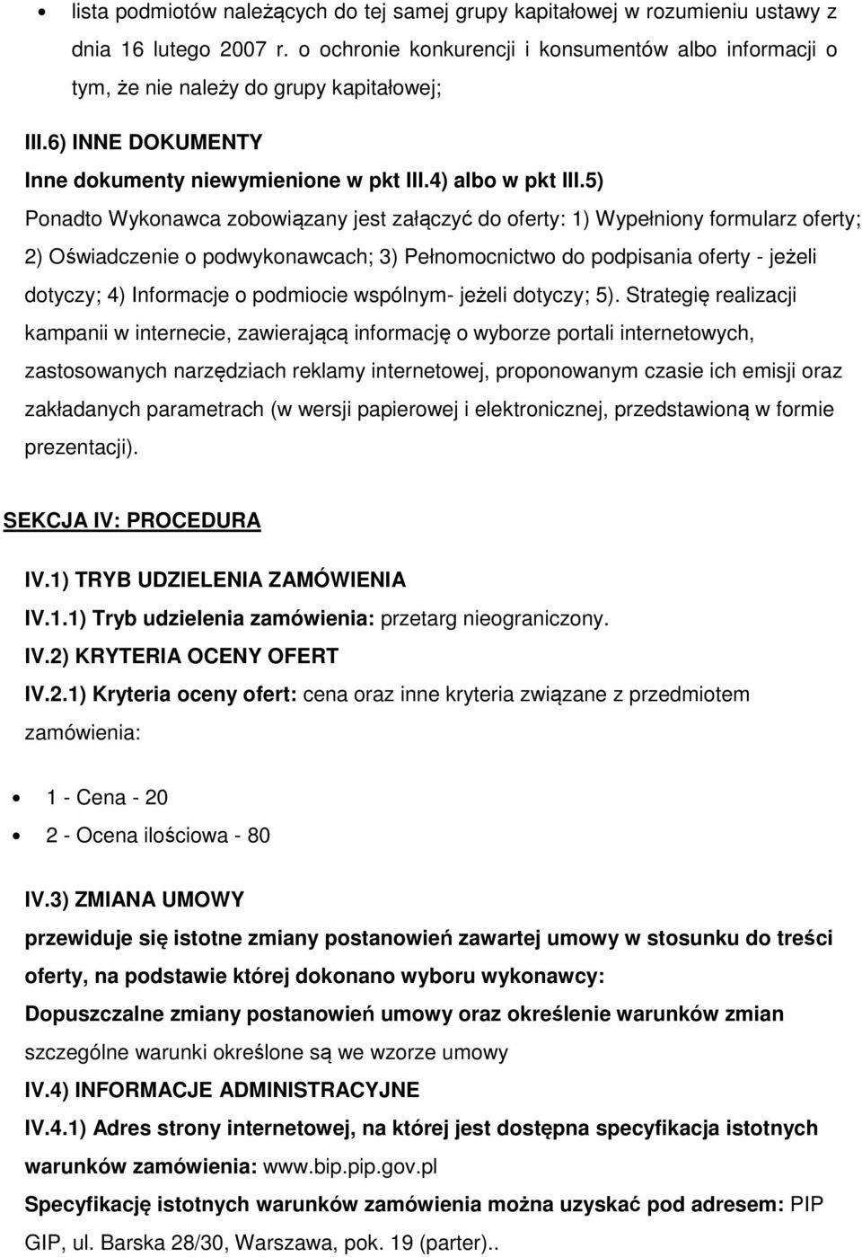 5) Ponadto Wykonawca zobowiązany jest załączyć do oferty: 1) Wypełniony formularz oferty; 2) Oświadczenie o podwykonawcach; 3) Pełnomocnictwo do podpisania oferty - jeżeli dotyczy; 4) Informacje o