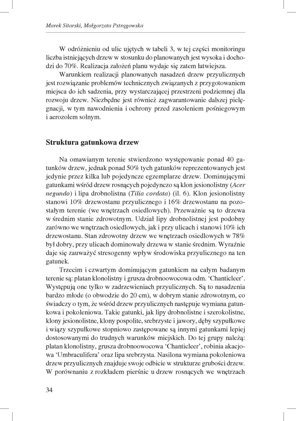 Warunkiem realizacji planowanych nasadzeń drzew przyulicznych jest rozwiązanie problemów technicznych związanych z przygotowaniem miejsca do ich sadzenia, przy wystarczającej przestrzeni podziemnej