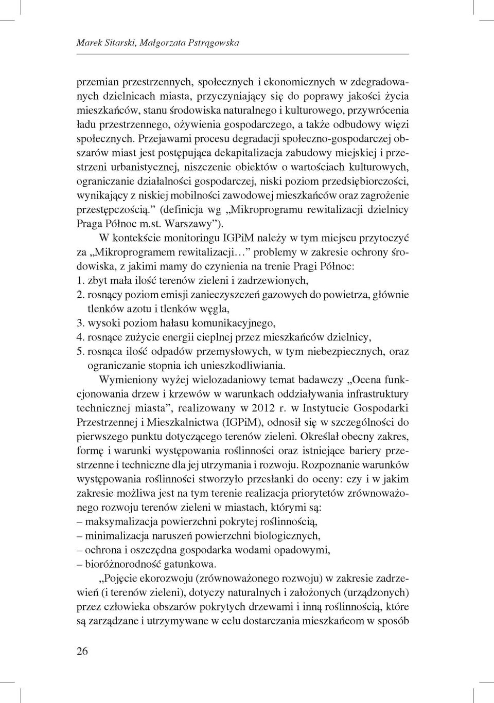 Przejawami procesu degradacji społeczno-gospodarczej obszarów miast jest postępująca dekapitalizacja zabudowy miejskiej i przestrzeni urbanistycznej, niszczenie obiektów o wartościach kulturowych,