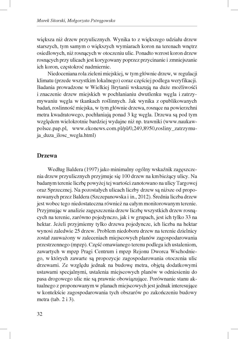 Ponadto wzrost koron drzew rosnących przy ulicach jest korygowany poprzez przycinanie i zmniejszanie ich koron, częstokroć nadmiernie.