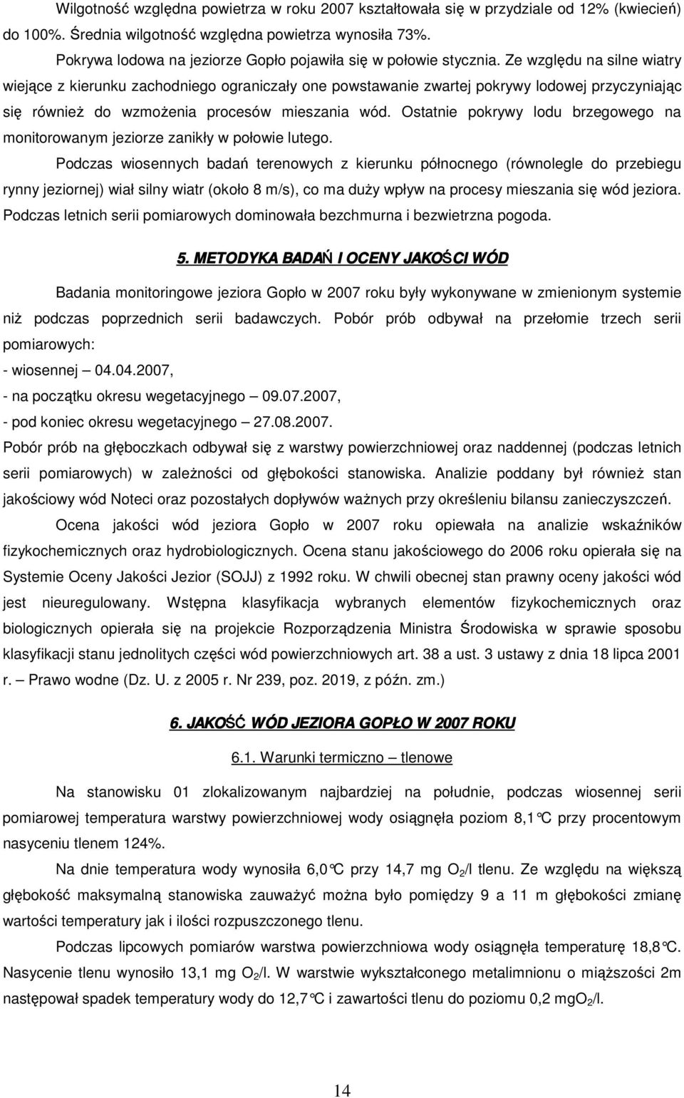 Ze względu na silne wiatry wiejące z kierunku zachodniego ograniczały one powstawanie zwartej pokrywy lodowej przyczyniając się równieŝ do wzmoŝenia procesów mieszania wód.