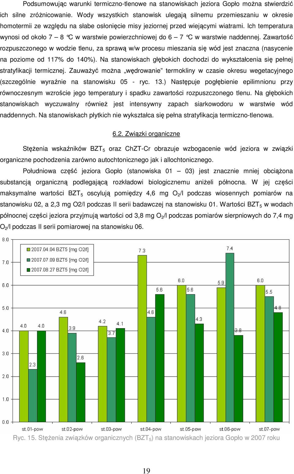 Ich temperatura wynosi od około 7 8 C w warstwie powierzchniowej do 6 7 C w warstwie naddennej.