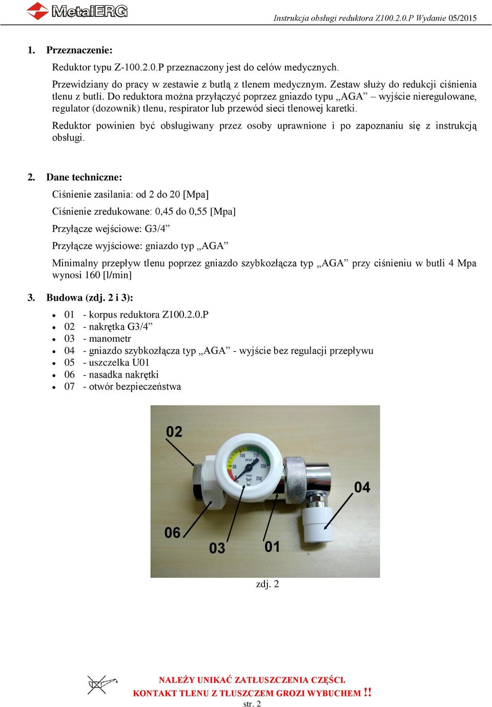 Do reduktora można przyłączyć poprzez gniazdo typu AGA wyjście nieregulowane, regulator (dozownik) tlenu, respirator lub przewód sieci tlenowej karetki.