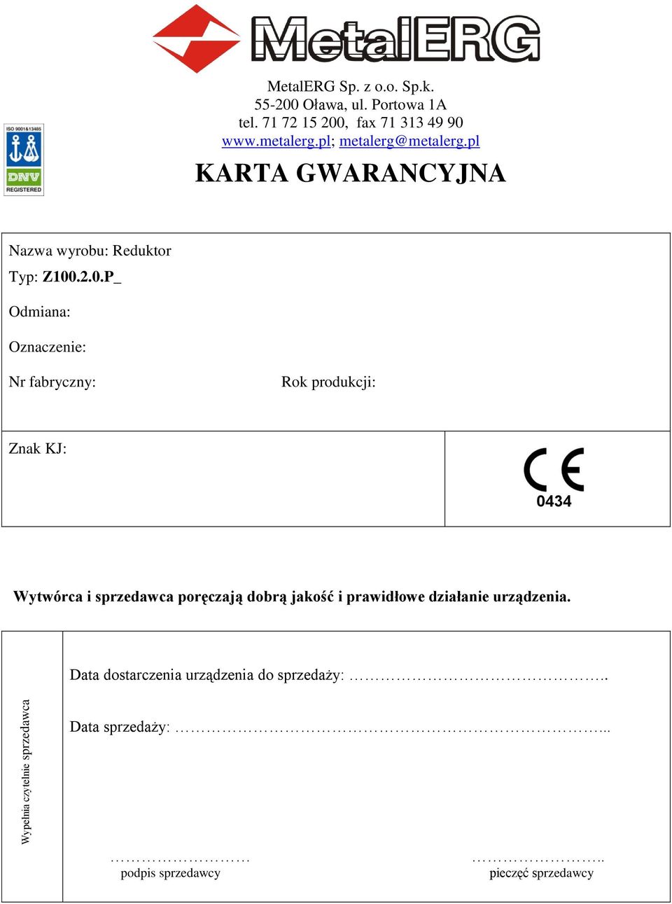 .2.0.P_ Odmiana: Oznaczenie: Nr fabryczny: Rok produkcji: Znak KJ: 0434 Wytwórca i sprzedawca poręczają dobrą