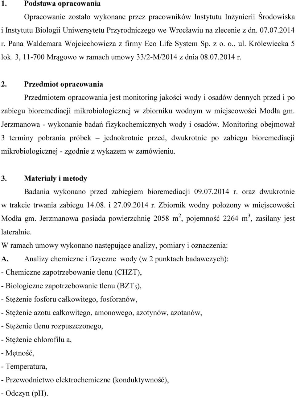 Przedmiot opracowania Przedmiotem opracowania jest monitoring jakości wody i osadów dennych przed i po zabiegu bioremediacji mikrobiologicznej w zbiorniku wodnym w miejscowości Modła gm.