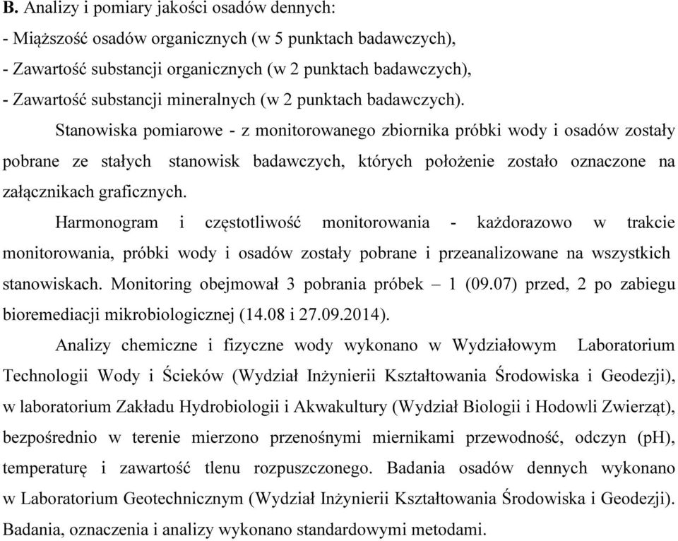 Stanowiska pomiarowe - z monitorowanego zbiornika próbki wody i osadów zostały pobrane ze stałych stanowisk badawczych, których położenie zostało oznaczone na załącznikach graficznych.