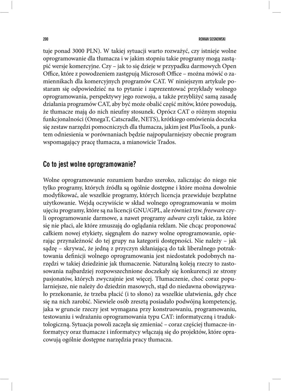 W niniejszym artykule postaram się odpowiedzieć na to pytanie i zaprezentować przykłady wolnego oprogramowania, perspektywy jego rozwoju, a także przybliżyć samą zasadę działania programów CAT, aby