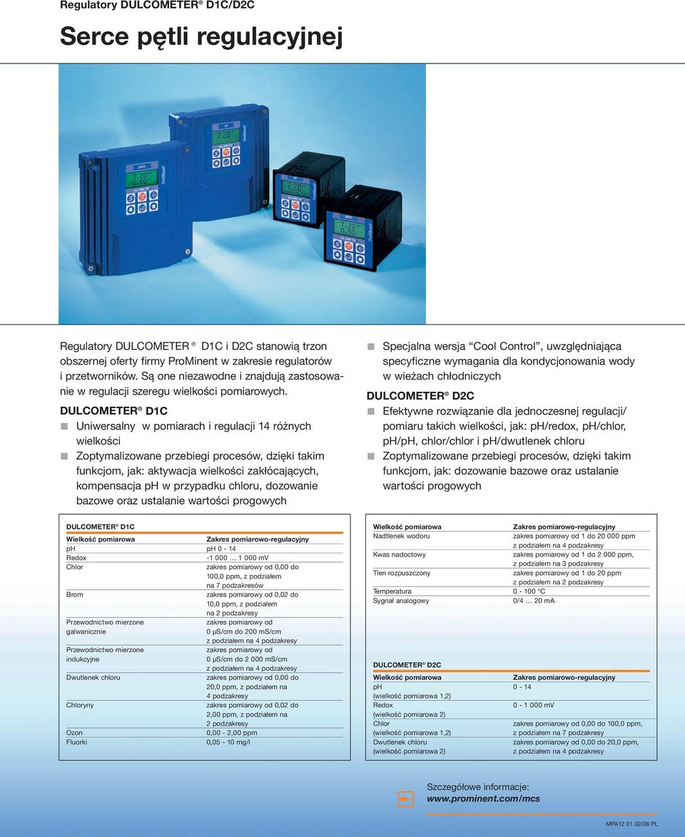 DULCOMETER D1C Uniwersalny w pomiarach i regulacji 14 różnych wielkości Zoptymalizowane przebiegi procesów, dzięki takim funkcjom, jak: aktywacja wielkości zakłócających, kompensacja ph w przypadku