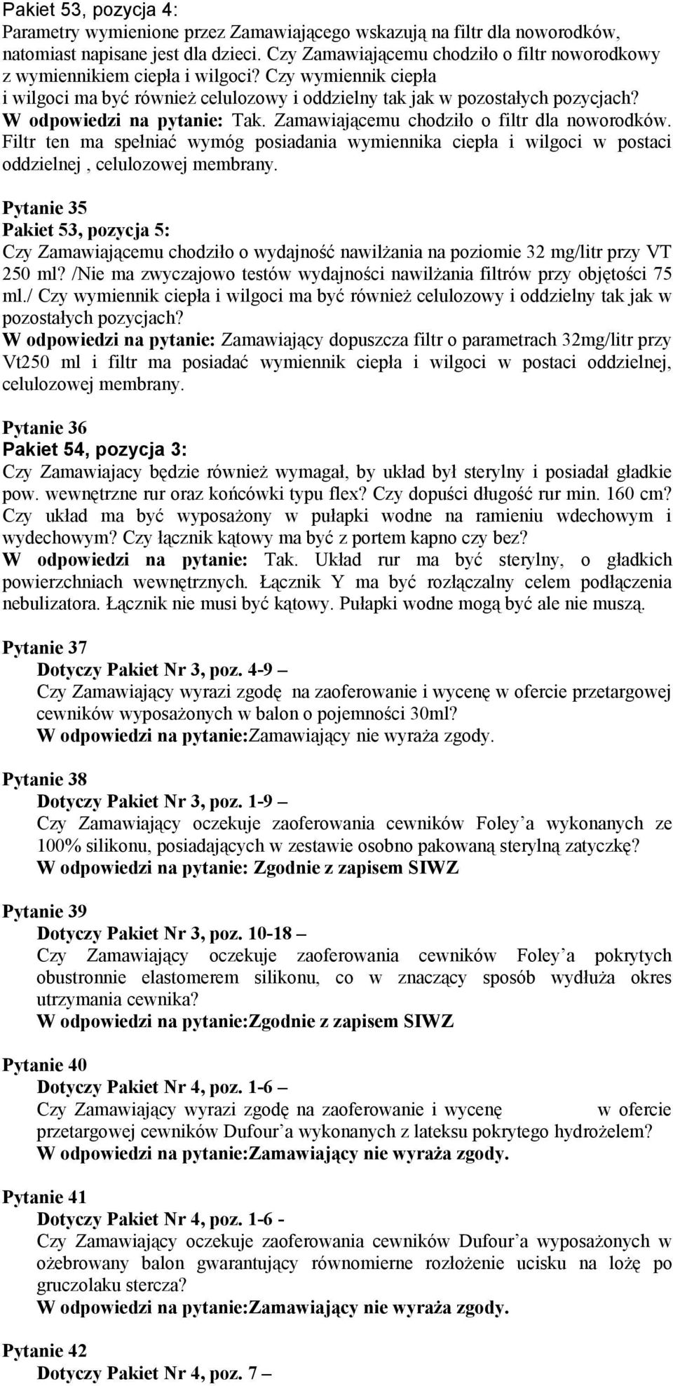 W odpowiedzi na pytanie: Tak. Zamawiającemu chodziło o filtr dla noworodków. Filtr ten ma spełniać wymóg posiadania wymiennika ciepła i wilgoci w postaci oddzielnej, celulozowej membrany.