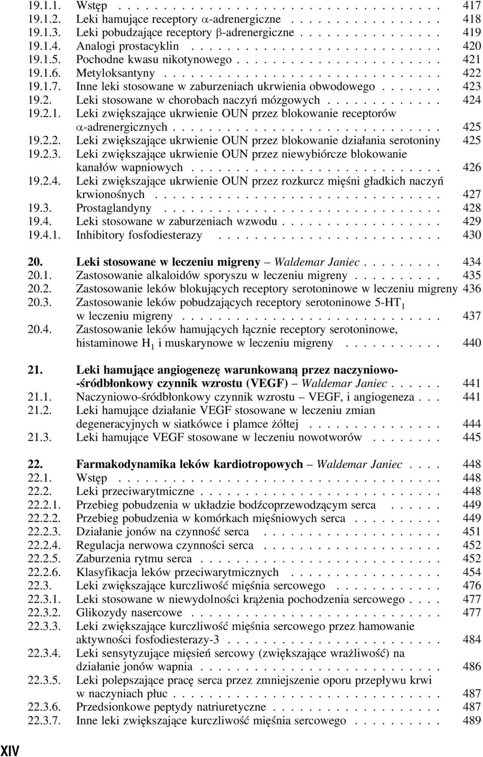 .. 425 19.2.2. Leki zwiększające ukrwienie OUN przez blokowanie działania serotoniny 425 19.2.3. Leki zwiększające ukrwienie OUN przez niewybiórcze blokowanie kanałów wapniowych... 426 19.2.4. Leki zwiększające ukrwienie OUN przez rozkurcz mięśni gładkich naczyń krwionośnych.