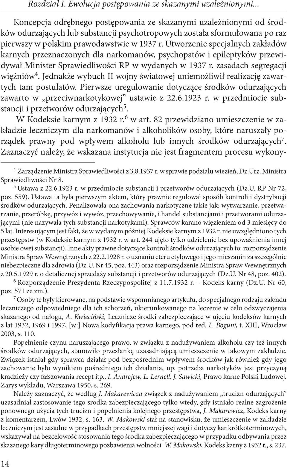 Jednakże wybuch II wojny światowej uniemożliwił realizację zawartych tam postulatów. Pierwsze uregulowanie dotyczące środków odurzających zawarto w przeciwnarkotykowej ustawie z 22.6.1923 r.