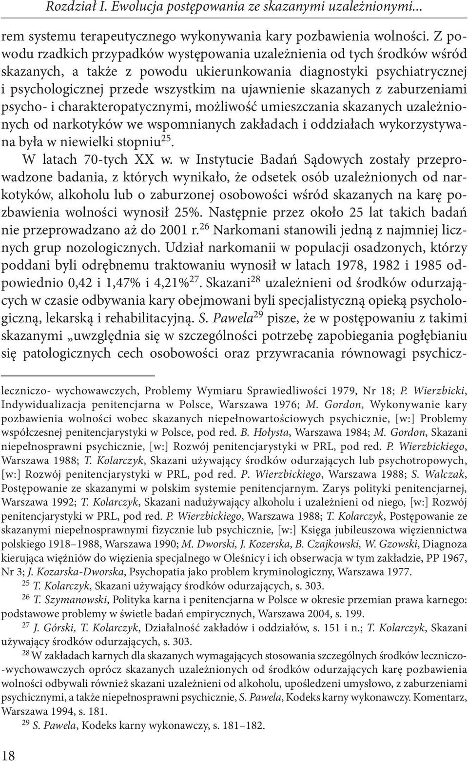 skazanych z zaburzeniami psycho- i charakteropatycznymi, możliwość umieszczania skazanych uzależnionych od narkotyków we wspomnianych zakładach i oddziałach wykorzystywana była w niewielki stopniu 25.