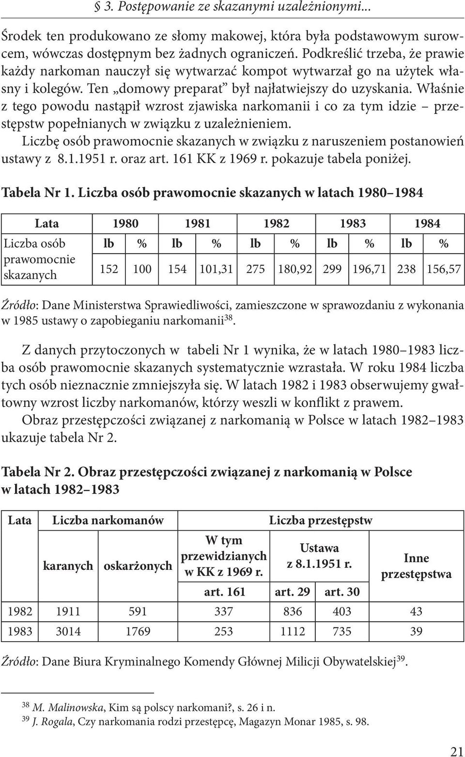 Właśnie z tego powodu nastąpił wzrost zjawiska narkomanii i co za tym idzie przestępstw popełnianych w związku z uzależnieniem.