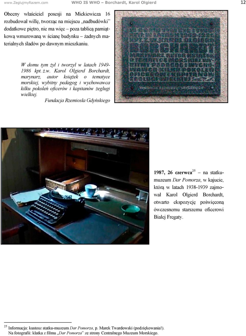 w ścianę budynku żadnych materialnych śladów po dawnym mieszkaniu. W domu tym żył i tworzył w latach 1949-1986 kpt. ż.w. Karol Olgierd Borchardt, marynarz, autor książek o tematyce morskiej, wybitny pedagog i wychowawca kilku pokoleń oficerów i kapitanów żeglugi wielkiej.