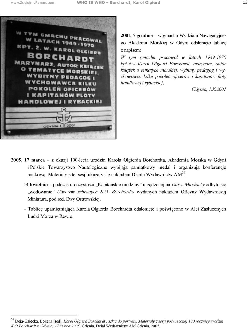 gmachu Wydziału Nawigacyjnego Akademii Morskiej w Gdyni odsłonięto tablicę z napisem: W tym gmachu pracował w latach 1949-1970 kpt. ż.w. Karol Olgierd Borchardt, marynarz, autor książek o tematyce morskiej, wybitny pedagog i wychowawca kilku pokoleń oficerów i kapitanów floty handlowej i rybackiej.