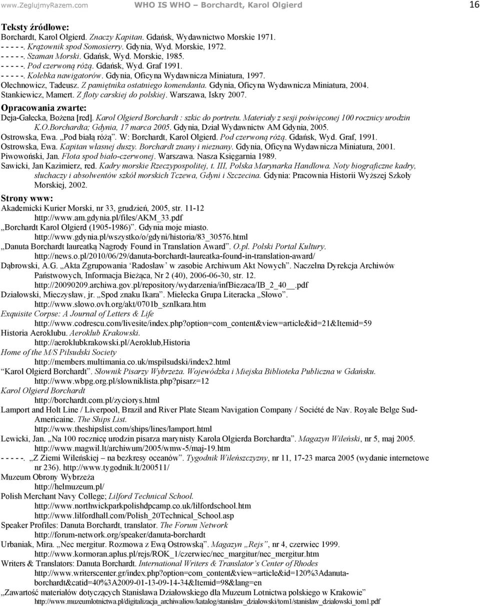 Gdynia, Oficyna Wydawnicza Miniatura, 1997. Olechnowicz, Tadeusz. Z pamiętnika ostatniego komendanta. Gdynia, Oficyna Wydawnicza Miniatura, 2004. Stankiewicz, Mamert. Z floty carskiej do polskiej.