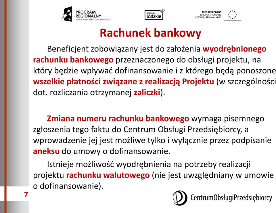 7 Zmiana numeru rachunku bankowego wymaga pisemnego zgłoszenia tego faktu do Centrum Obsługi Przedsiębiorcy, a wprowadzenie jej jest możliwe tylko i wyłącznie