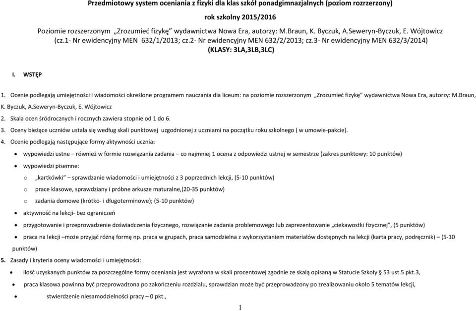 Ocenie podlegają umiejętności i wiadomości określone programem nauczania dla liceum: na poziomie rozszerzonym Zrozumieć fizykę wydawnictwa Nowa Era, autorzy: M.Braun, K. Byczuk, A.Seweryn-Byczuk, E.