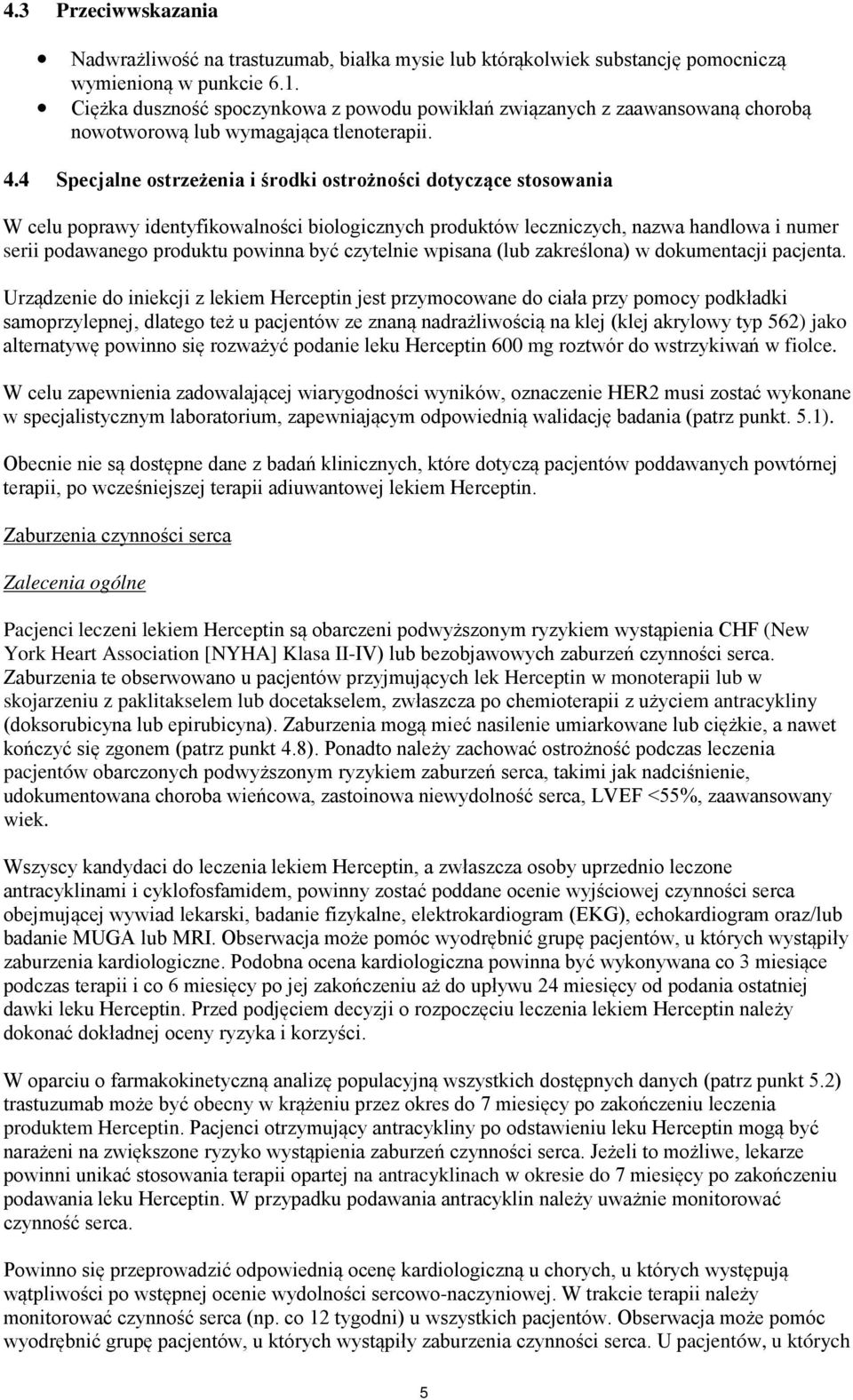 4 Specjalne ostrzeżenia i środki ostrożności dotyczące stosowania W celu poprawy identyfikowalności biologicznych produktów leczniczych, nazwa handlowa i numer serii podawanego produktu powinna być