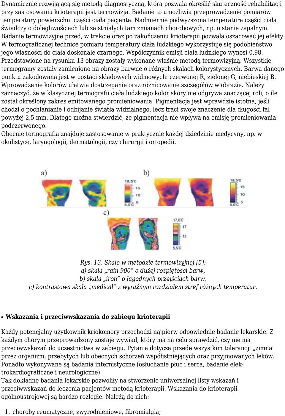 Nadmiernie podwyższona temperatura części ciała świadczy o dolegliwościach lub zaistniałych tam zmianach chorobowych, np. o stanie zapalnym.