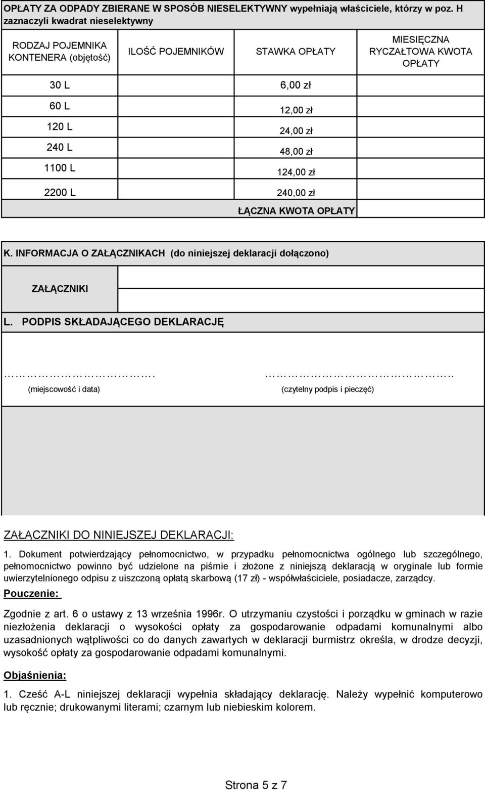 INFORMACJA O ZAŁĄCZNIKACH (do niniejszej deklaracji dołączono) ZAŁĄCZNIKI L. PODPIS SKŁADAJĄCEGO DEKLARACJĘ. (miejscowość i data).. (czytelny podpis i pieczęć) ZAŁĄCZNIKI DO NINIEJSZEJ DEKLARACJI: 1.