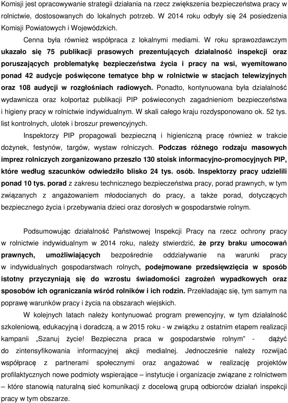 W roku sprawozdawczym ukazało się 75 publikacji prasowych prezentujących działalność inspekcji oraz poruszających problematykę bezpieczeństwa życia i pracy na wsi, wyemitowano ponad 42 audycje