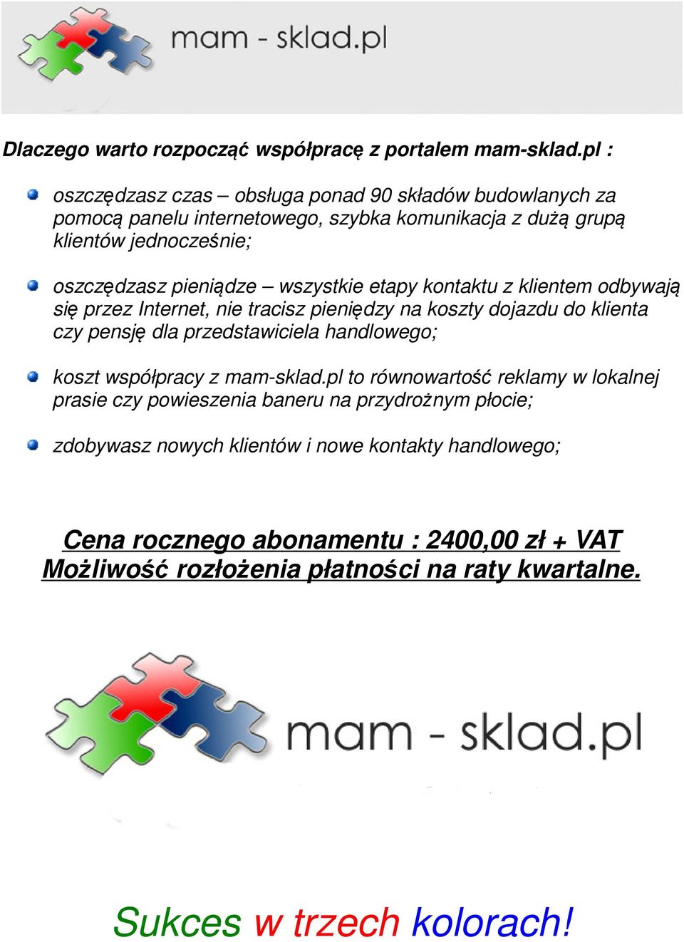 wszystkie etapy kontaktu z klientem odbywają się przez Internet, nie tracisz pieniędzy na koszty dojazdu do klienta czy pensję dla przedstawiciela handlowego; koszt