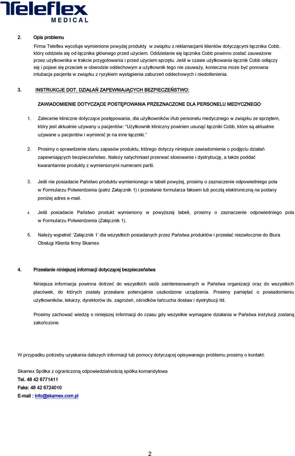 Jeśli w czasie użytkowania łącznik Cobb odłączy się i pojawi się przeciek w obwodzie oddechowym a użytkownik tego nie zauważy, konieczna może być ponowna intubacja pacjenta w związku z ryzykiem