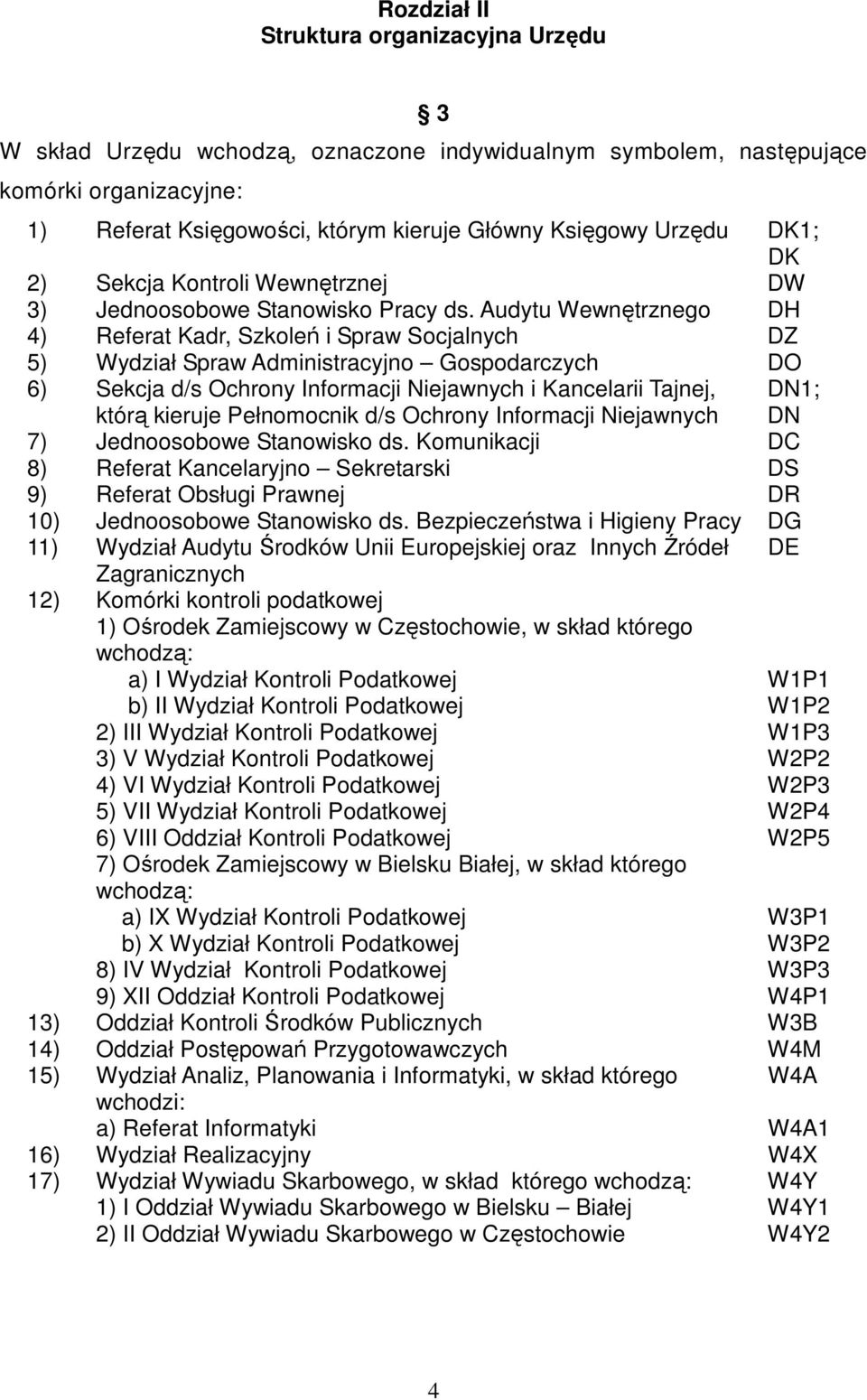 Audytu Wewnętrznego DH 4) Referat Kadr, Szkoleń i Spraw Socjalnych DZ 5) Wydział Spraw Administracyjno Gospodarczych DO 6) Sekcja d/s Ochrony Informacji Niejawnych i Kancelarii Tajnej, którą kieruje