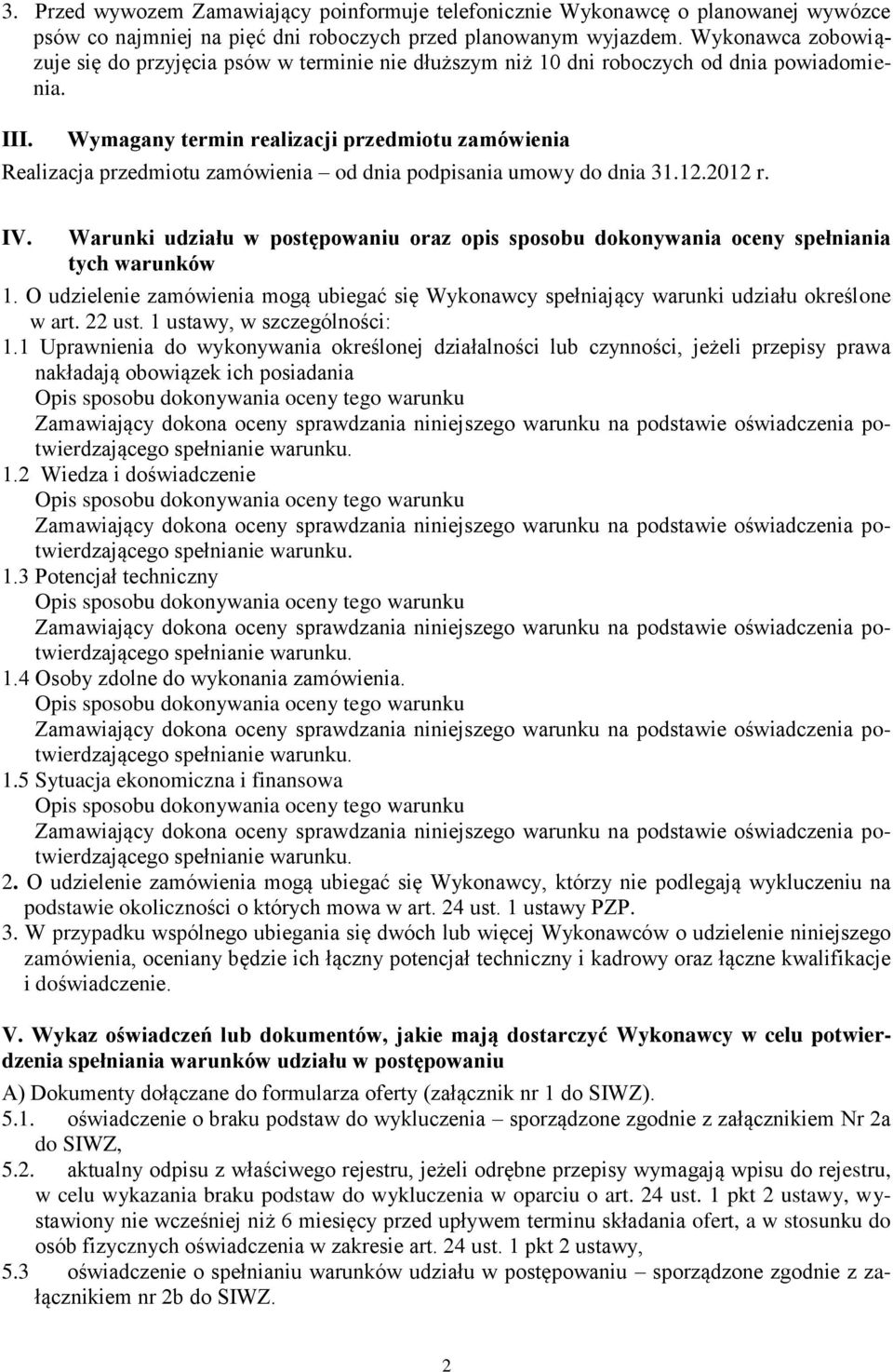 Wymagany termin realizacji przedmiotu zamówienia Realizacja przedmiotu zamówienia od dnia podpisania umowy do dnia 31.12.2012 r. IV.