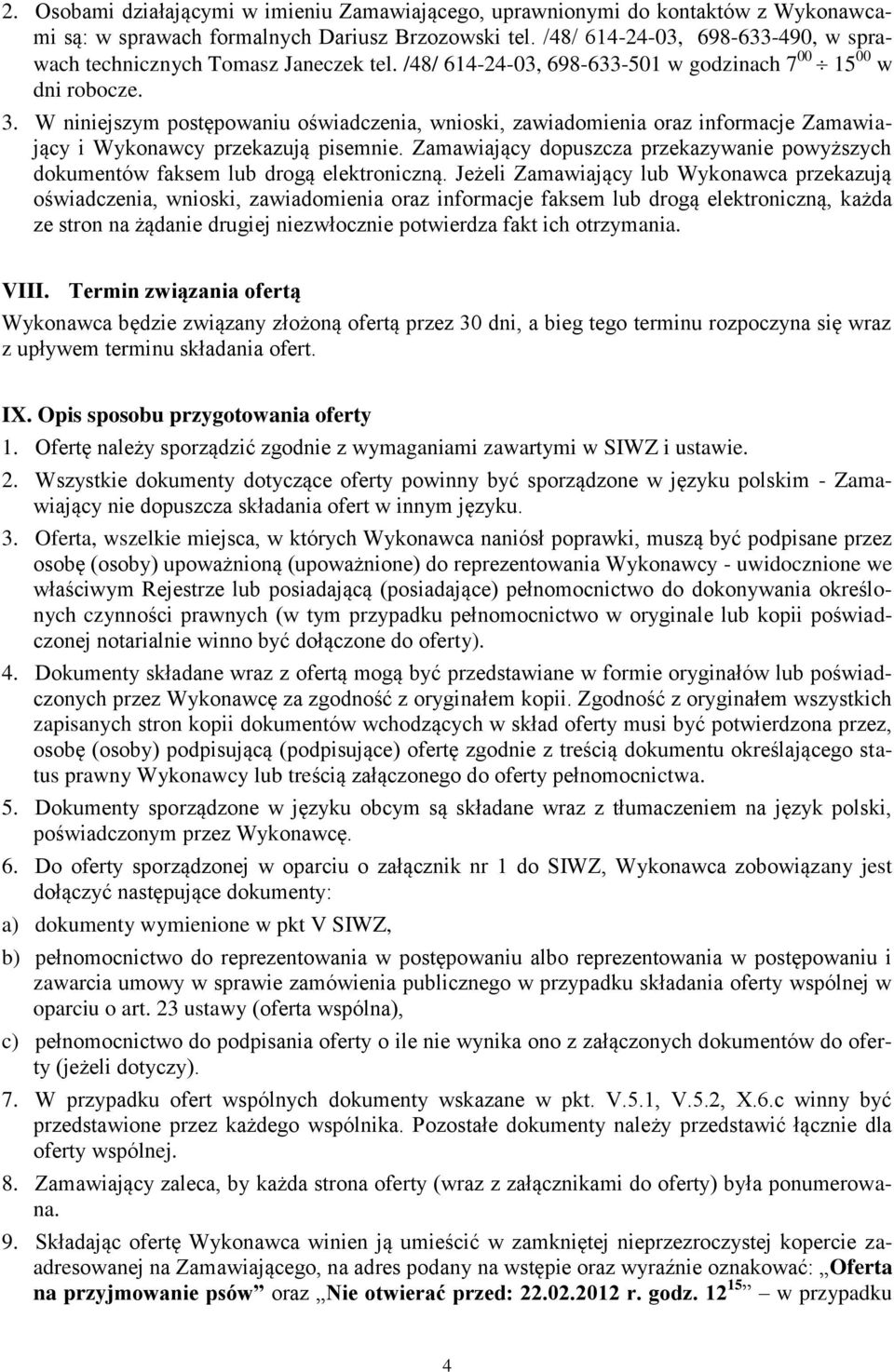 W niniejszym postępowaniu oświadczenia, wnioski, zawiadomienia oraz informacje Zamawiający i Wykonawcy przekazują pisemnie.