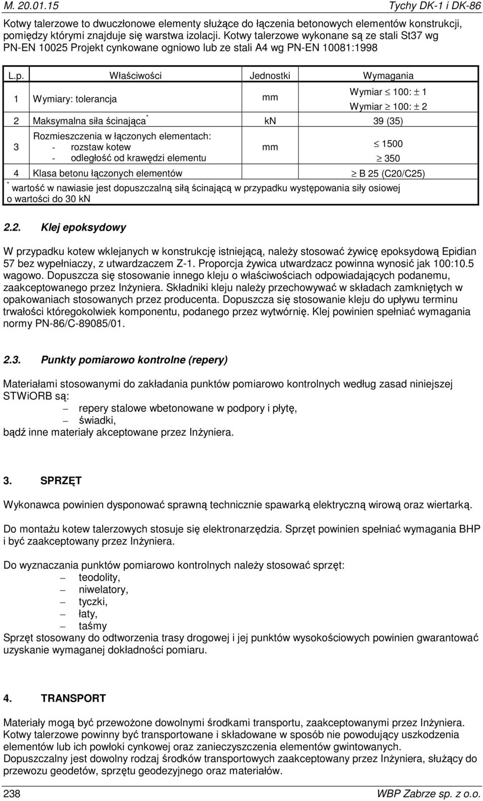 Właściwości Jednostki Wymagania 1 Wymiary: tolerancja mm Wymiar 100: ± 1 Wymiar 100: ± 2 2 Maksymalna siła ścinająca * kn 39 (35) 3 Rozmieszczenia w łączonych elementach: - rozstaw kotew - odległość