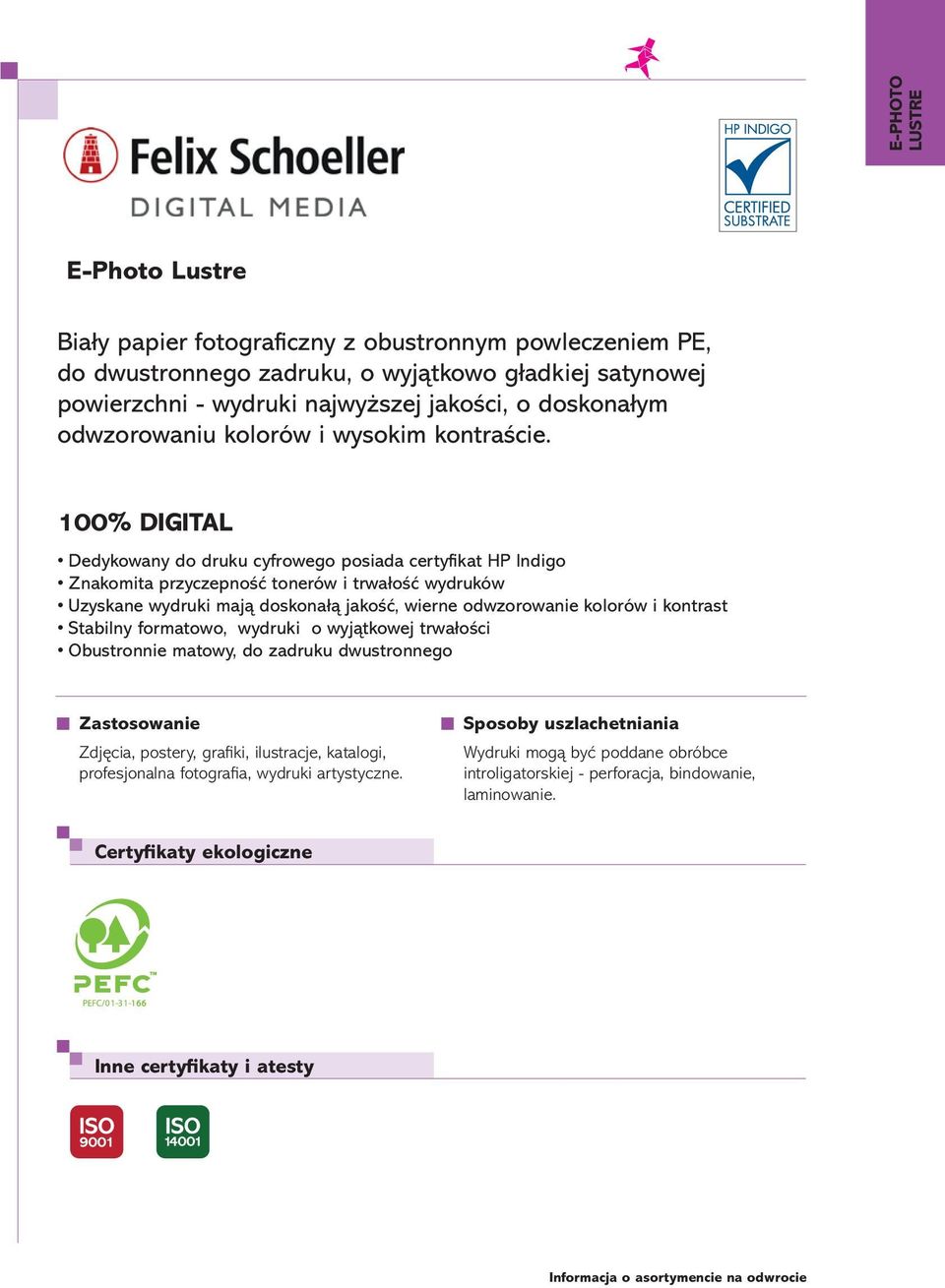 100% Digital Dedykowany do druku cyfrowego posiada certyfikat HP Indigo Znakomita przyczepność tonerów i trwałość wydruków Uzyskane wydruki mają doskonałą jakość, wierne odwzorowanie kolorów i