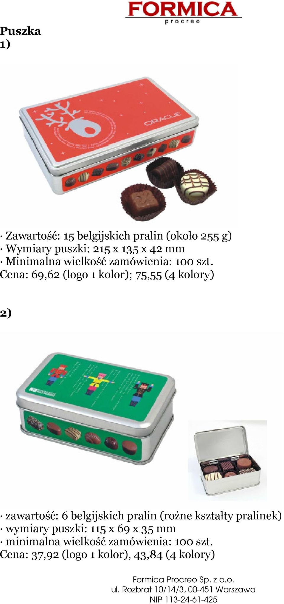 Cena: 69,62 (logo 1 kolor); 75,55 (4 kolory) 2) zawartość: 6 belgijskich pralin (rożne