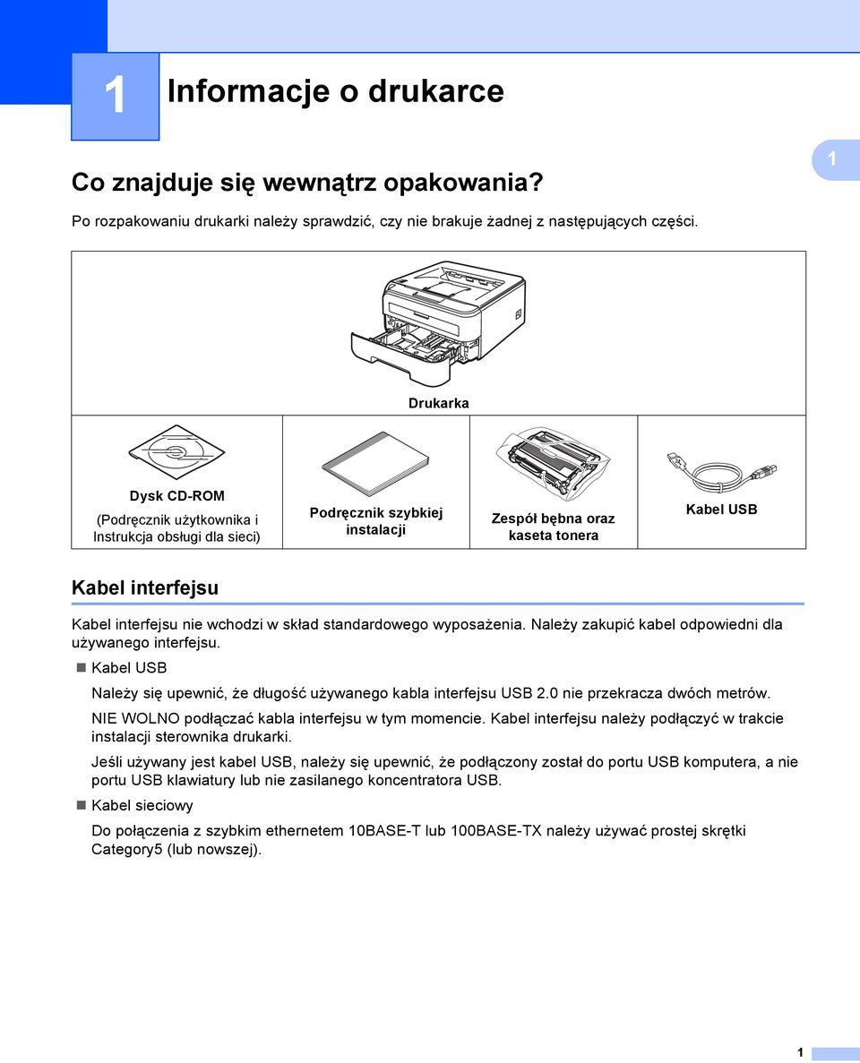 skład standardowego wyposażenia. Należy zakupić kabel odpowiedni dla używanego interfejsu. Kabel USB Należy się upewnić, że długość używanego kabla interfejsu USB 2.0 nie przekracza dwóch metrów.