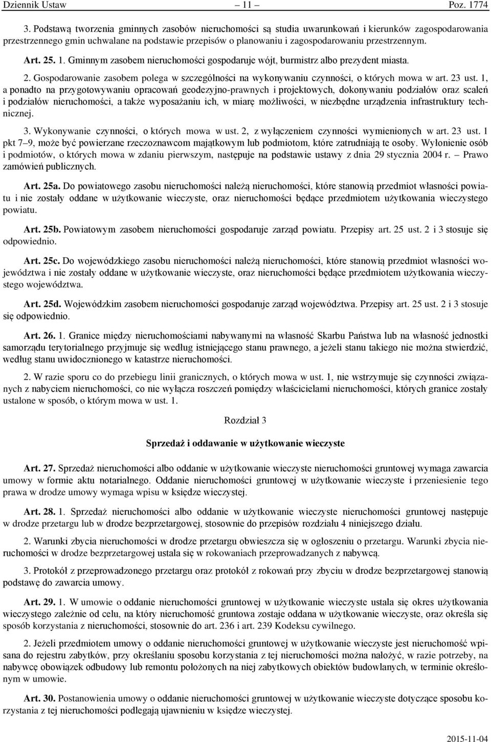 Art. 25. 1. Gminnym zasobem nieruchomości gospodaruje wójt, burmistrz albo prezydent miasta. 2. Gospodarowanie zasobem polega w szczególności na wykonywaniu czynności, o których mowa w art. 23 ust.