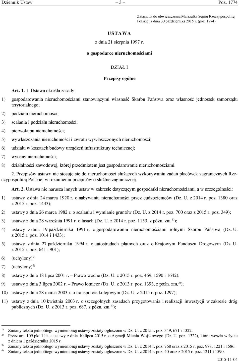 1. Ustawa określa zasady: DZIAŁ I Przepisy ogólne 1) gospodarowania nieruchomościami stanowiącymi własność Skarbu Państwa oraz własność jednostek samorządu terytorialnego; 2) podziału nieruchomości;