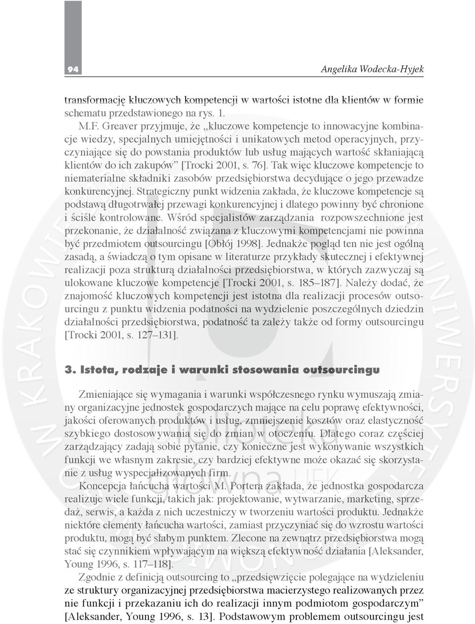 wartość skłaniającą klientów do ich zakupów [Trocki 2001, s. 76]. Tak więc kluczowe kompetencje to niematerialne składniki zasobów przedsiębiorstwa decydujące o jego przewadze konkurencyjnej.